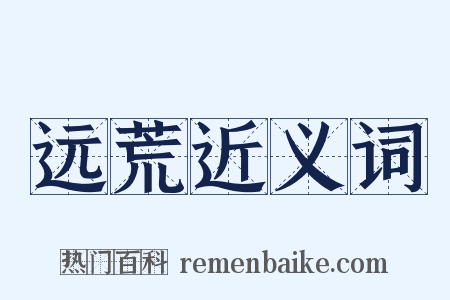 远荒近义词是什么意思的图片